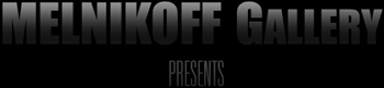 MELNIKOFF Gallery Presents